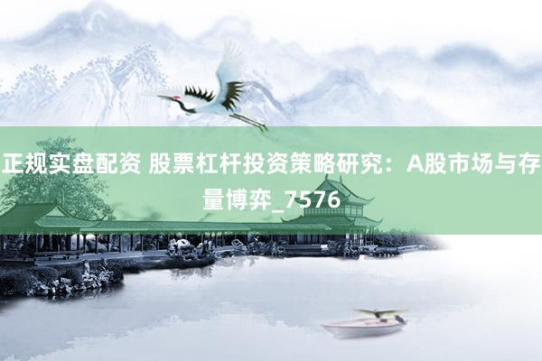 正规实盘配资 股票杠杆投资策略研究：A股市场与存量博弈_7576