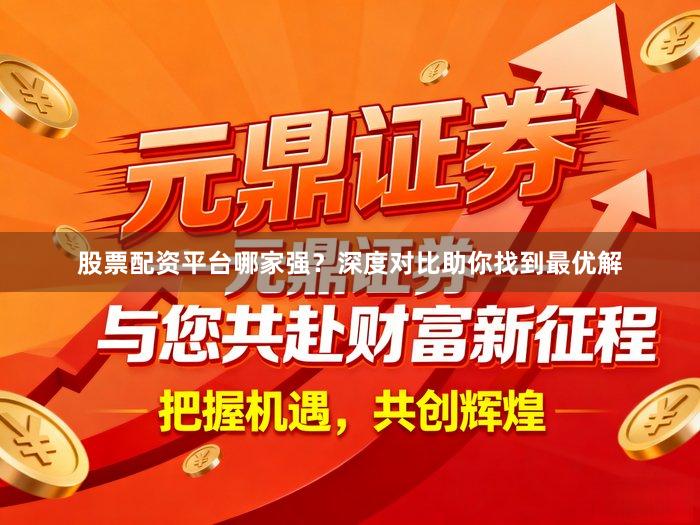 股票配资平台哪家强？深度对比助你找到最优解