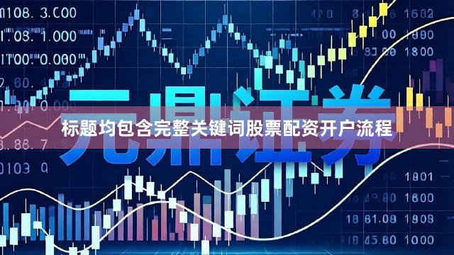 标题均包含完整关键词股票配资开户流程