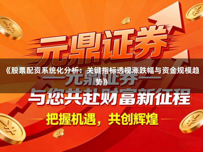 《股票配资系统化分析：关键指标透视涨跌幅与资金规模趋势》