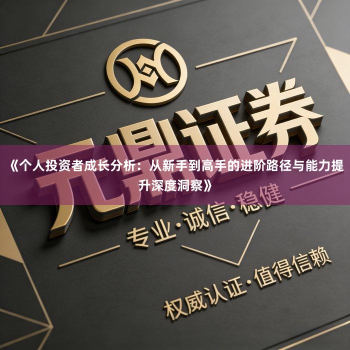 《个人投资者成长分析：从新手到高手的进阶路径与能力提升深度洞察》